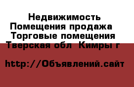 Недвижимость Помещения продажа - Торговые помещения. Тверская обл.,Кимры г.
